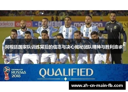 阿根廷国家队训练背后的信念与决心揭秘团队精神与胜利追求