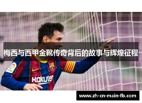 梅西与西甲金靴传奇背后的故事与辉煌征程 梅西与西甲金靴传奇背后的故事与辉煌征程