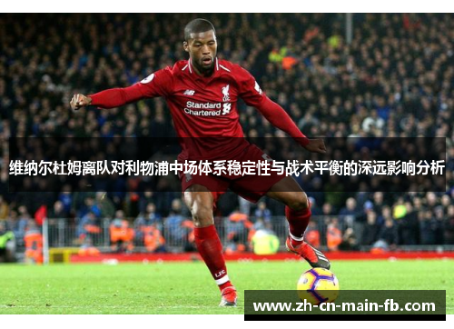 维纳尔杜姆离队对利物浦中场体系稳定性与战术平衡的深远影响分析