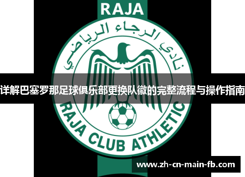 详解巴塞罗那足球俱乐部更换队徽的完整流程与操作指南 详解巴塞罗那足球俱乐部更换队徽的完整流程与操作指南