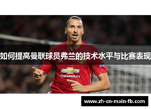 如何提高曼联球员弗兰的技术水平与比赛表现