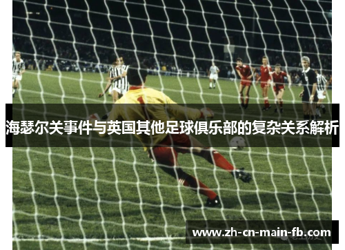 海瑟尔关事件与英国其他足球俱乐部的复杂关系解析