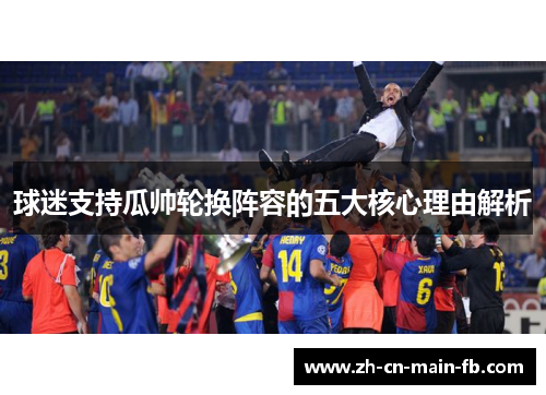 球迷支持瓜帅轮换阵容的五大核心理由解析