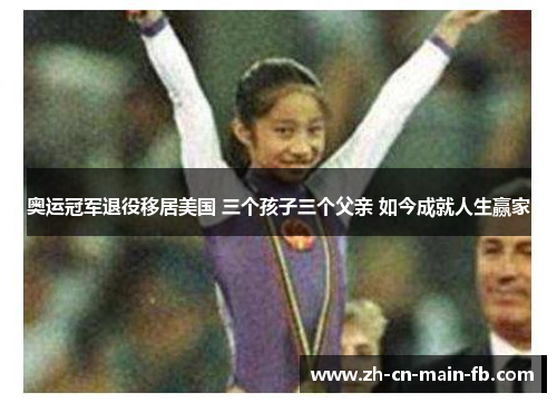 奥运冠军退役移居美国 三个孩子三个父亲 如今成就人生赢家 奥运冠军退役移居美国 三个孩子三个父亲 如今成就人生赢家