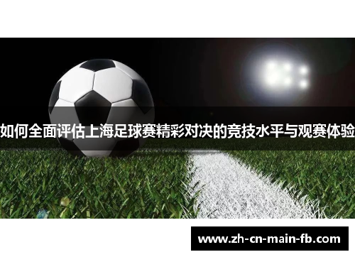如何全面评估上海足球赛精彩对决的竞技水平与观赛体验
