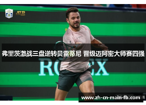 弗里茨激战三盘逆转贝雷蒂尼 晋级迈阿密大师赛四强