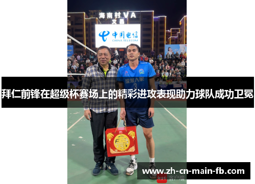 拜仁前锋在超级杯赛场上的精彩进攻表现助力球队成功卫冕