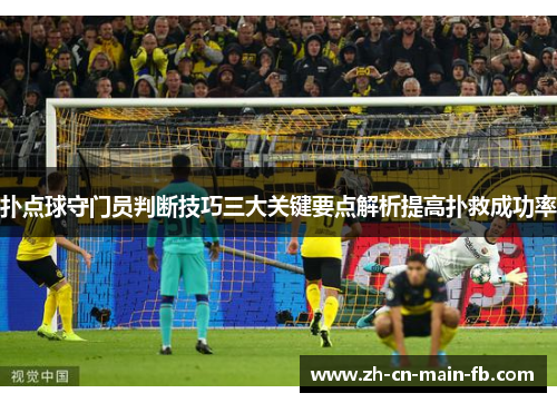 扑点球守门员判断技巧三大关键要点解析提高扑救成功率