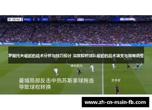 罗斯托夫崛起的战术分析与技巧探讨 深度解析球队崛起的战术演变与策略调整 罗斯托夫崛起的战术分析与技巧探讨 深度解析球队崛起的战术演变与策略调整