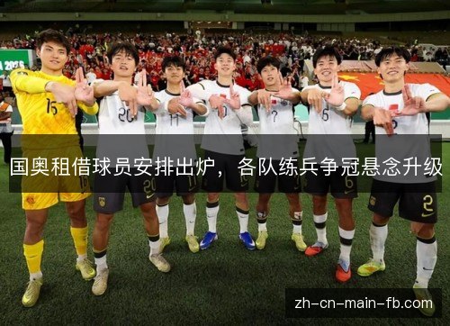 国奥租借球员安排出炉，各队练兵争冠悬念升级