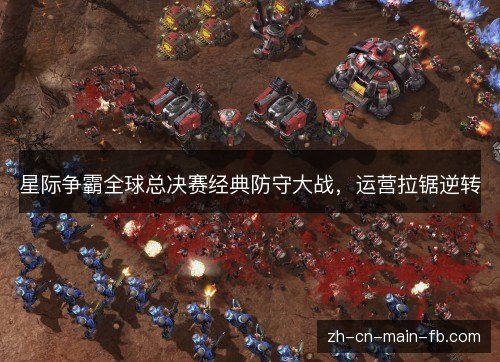 星际争霸全球总决赛经典防守大战，运营拉锯逆转