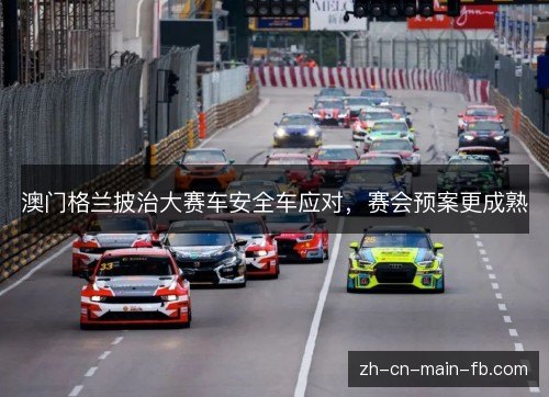 澳门格兰披治大赛车安全车应对,赛会预案更成熟 澳门格兰披治大赛车安全车应对,赛会预案更成熟